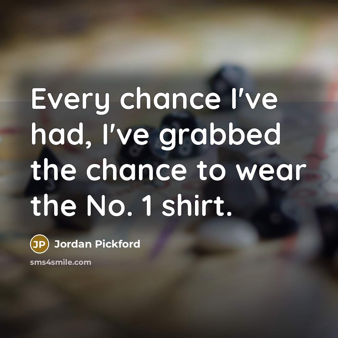 “Every chance I've had, I've grabbed the chance to wear…” quote by Jordan Pickford