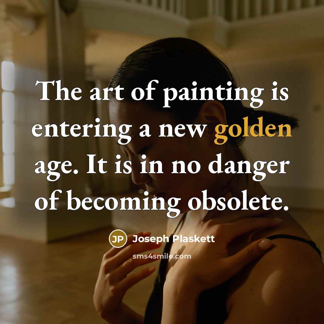 “The art of painting is entering a new golden age.…” quote by Joseph Plaskett