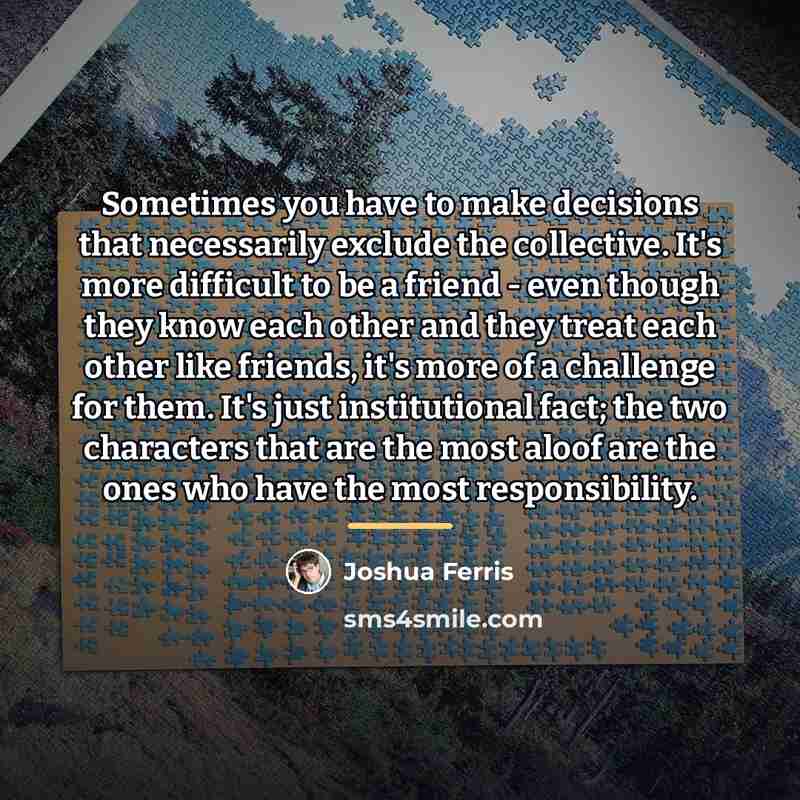 “Sometimes you have to make decisions that necessarily exclude the…” quote by Joshua Ferris
