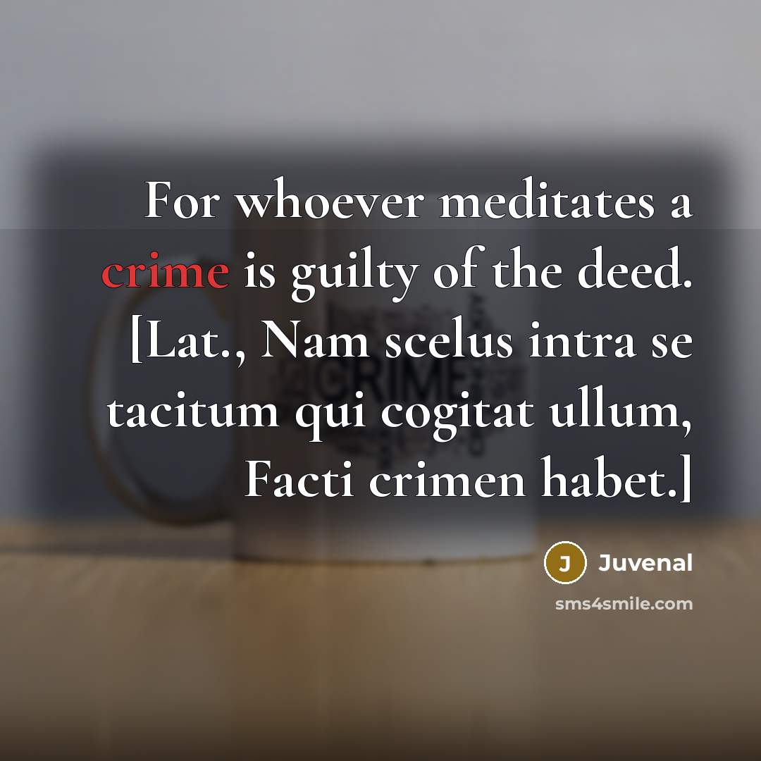 “For whoever meditates a crime is guilty of the deed.…” quote by Juvenal