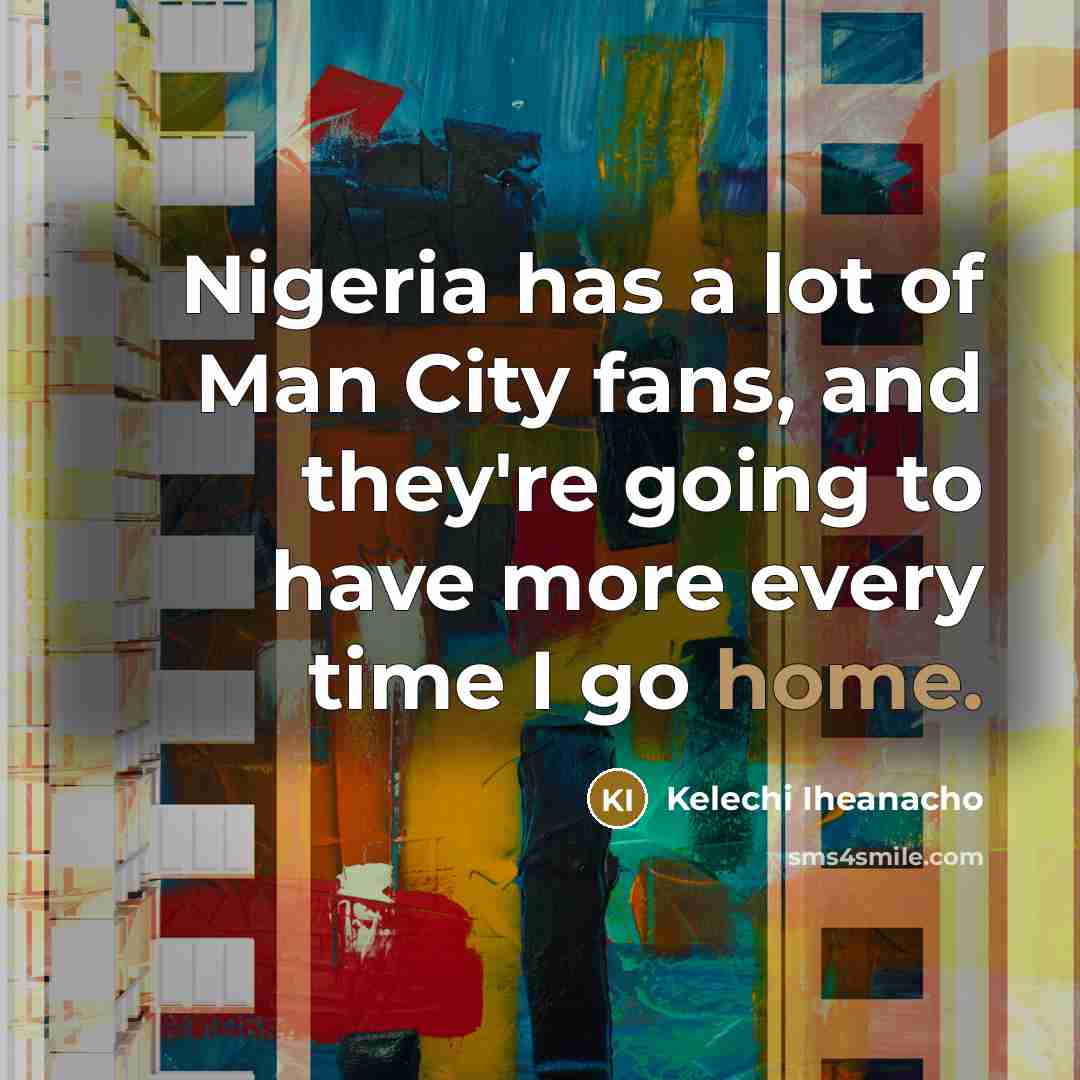 “Nigeria has a lot of Man City fans, and they're…” quote by Kelechi Iheanacho