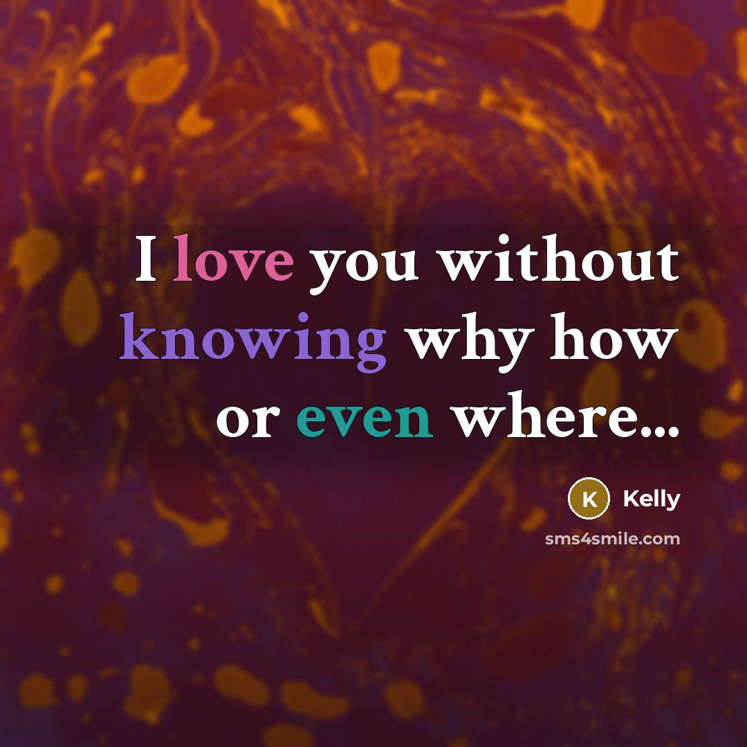 “I love you without knowing why how or even where...…” quote by Kelly