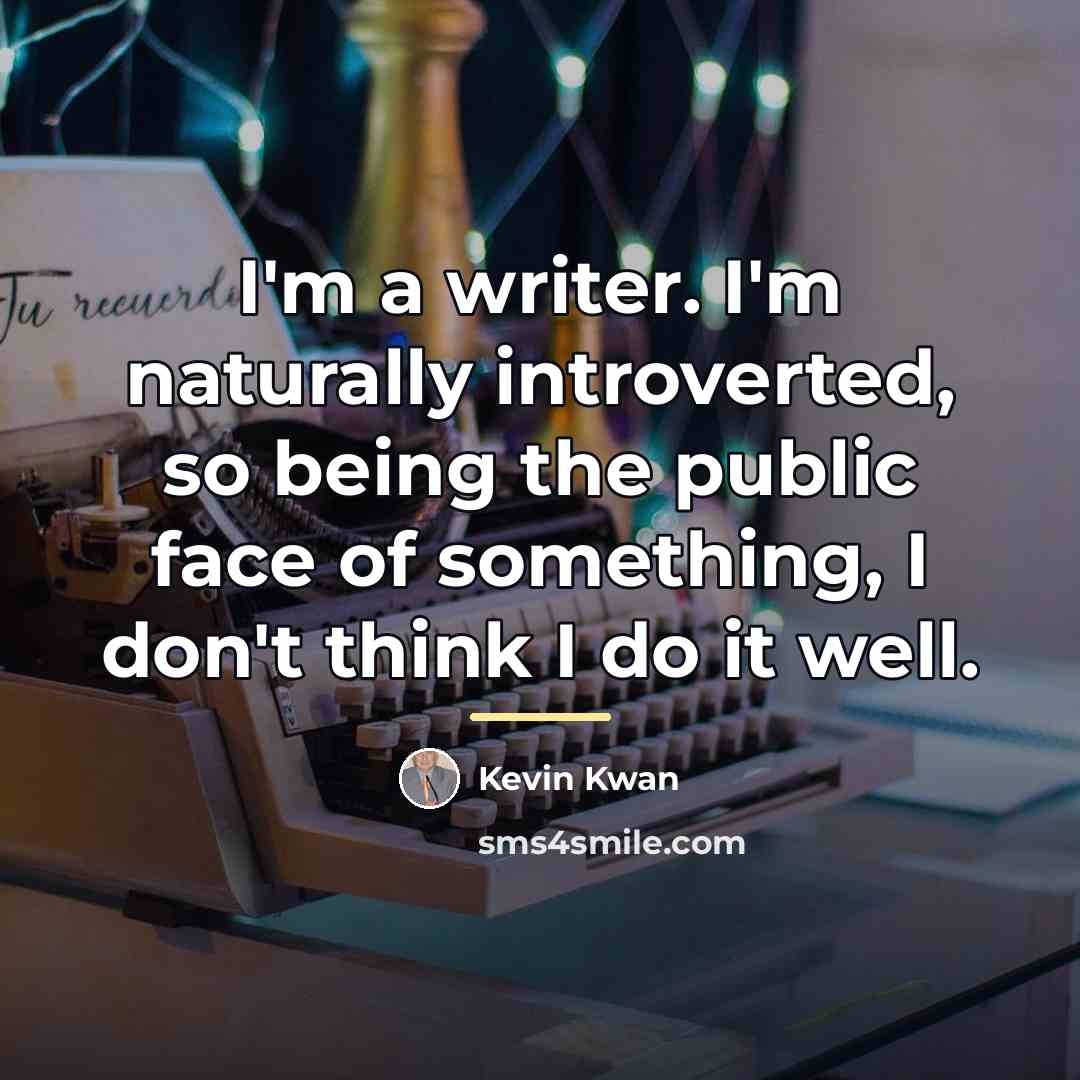 “I'm a writer. I'm naturally introverted, so being the public…” quote by Kevin Kwan