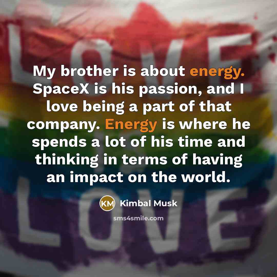 “My brother is about energy. SpaceX is his passion, and…” quote by Kimbal Musk