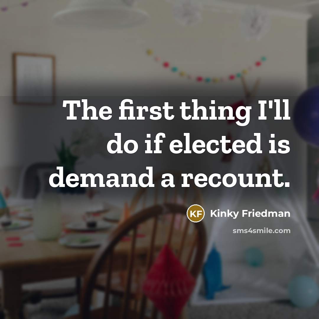 “The first thing I'll do if elected is demand a…” quote by Kinky Friedman