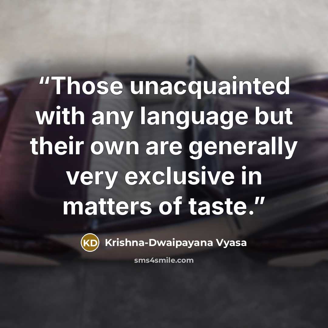 “Those unacquainted with any language but their own are generally very exclusive in matters of taste.” quote by Krishna-Dwaipayana Vyasa