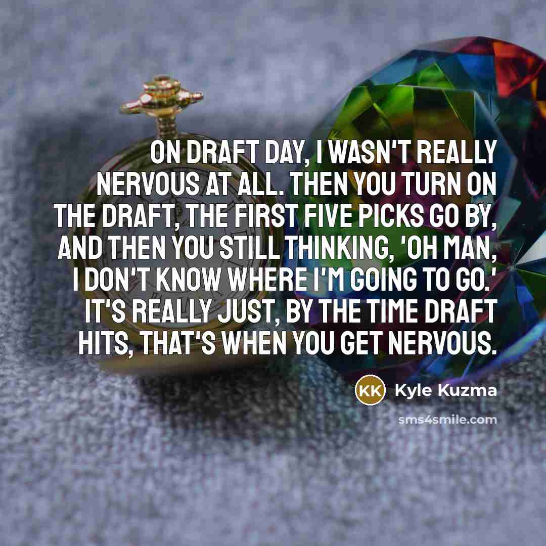 “On draft day, I wasn't really nervous at all. Then…” quote by Kyle Kuzma