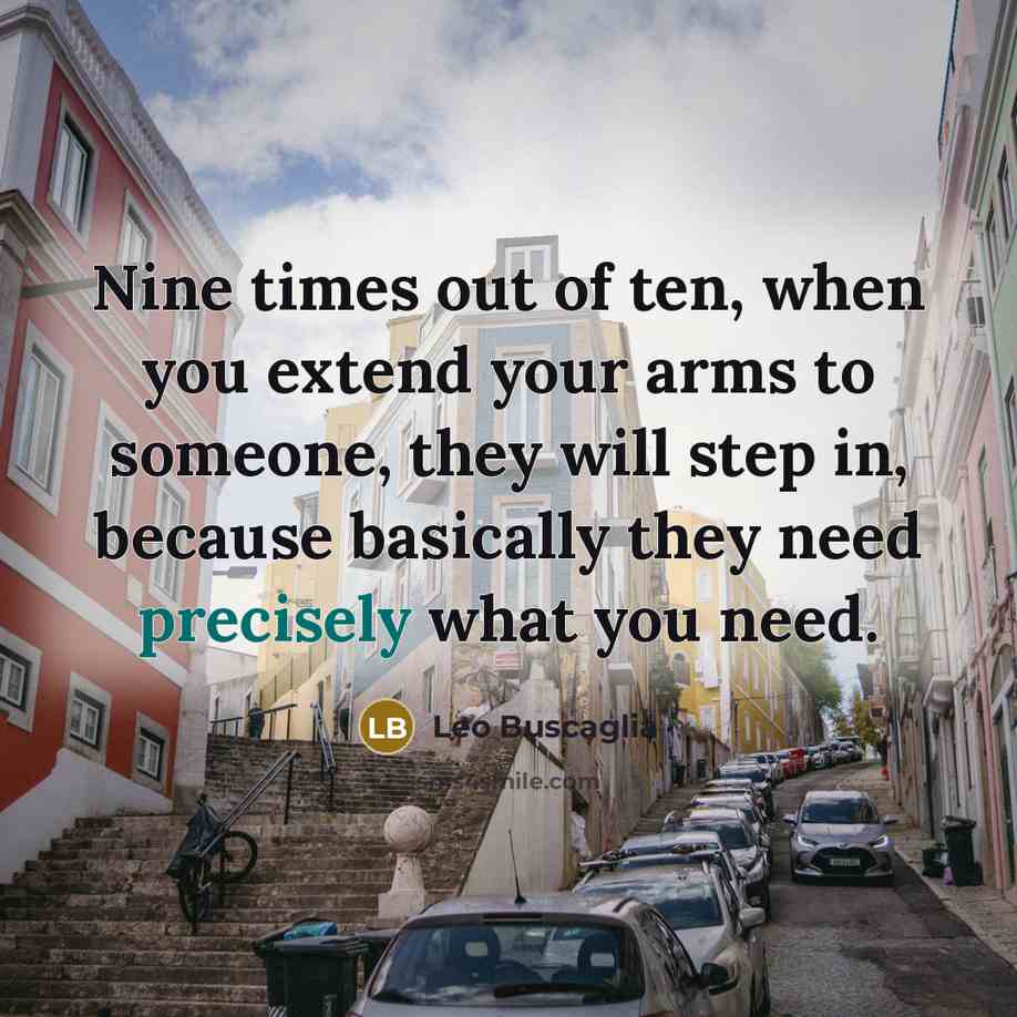 “Nine times out of ten, when you extend your arms…” quote by Leo Buscaglia