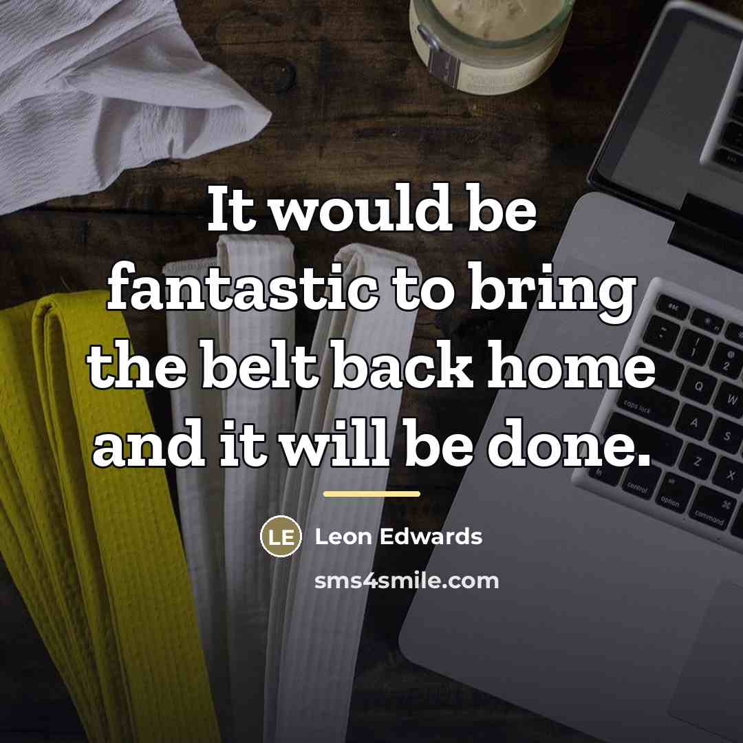 “It would be fantastic to bring the belt back home…” quote by Leon Edwards