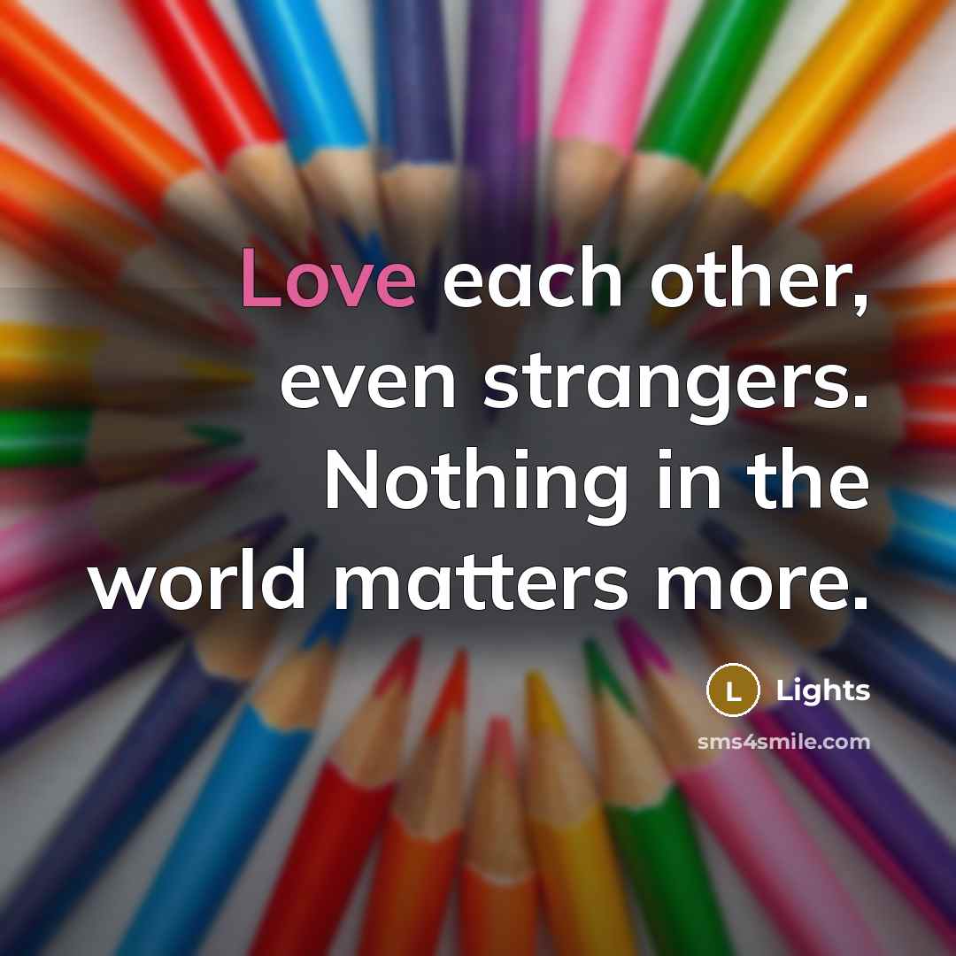 “Love each other, even strangers. Nothing in the world matters…” quote by Lights
