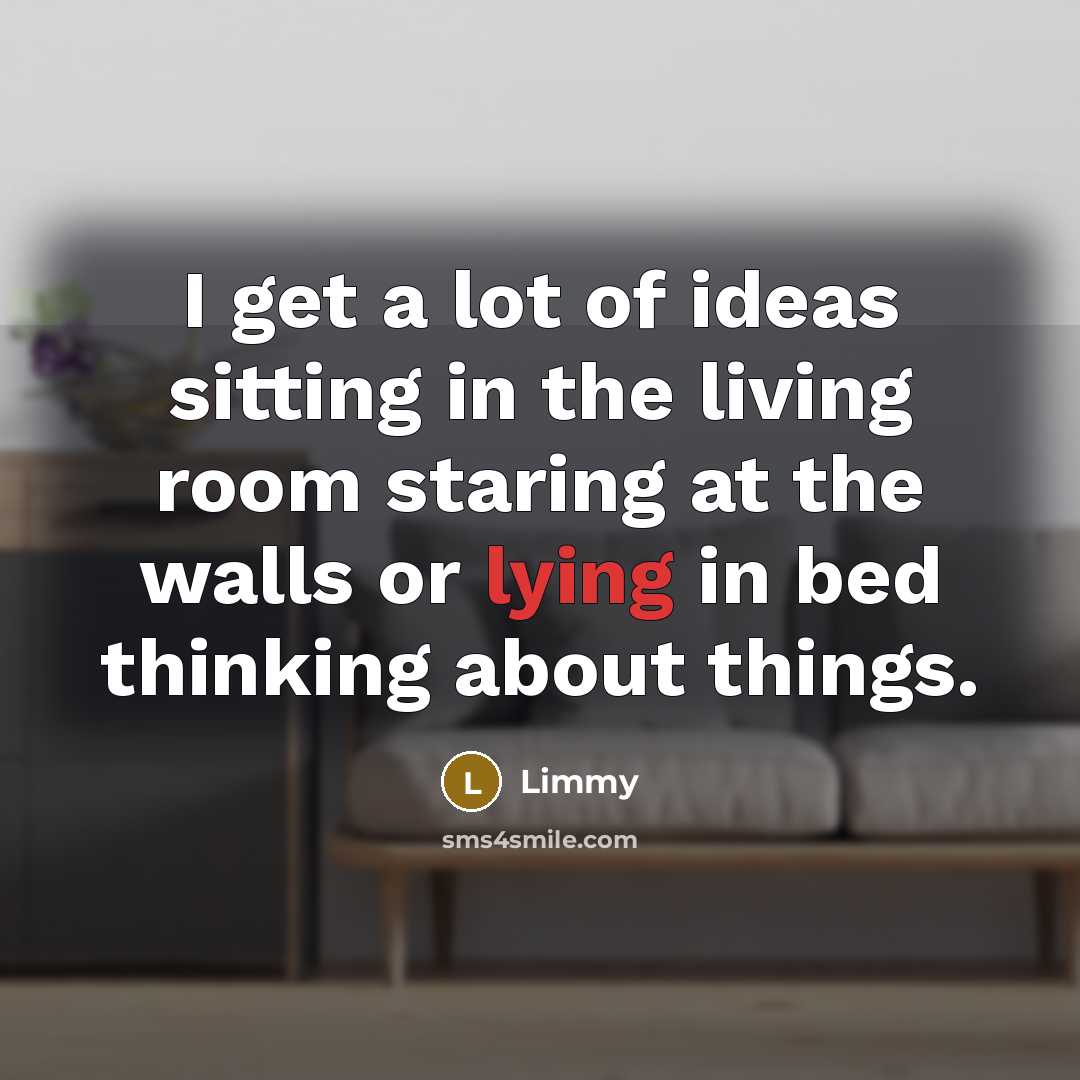 “I get a lot of ideas sitting in the living…” quote by Limmy