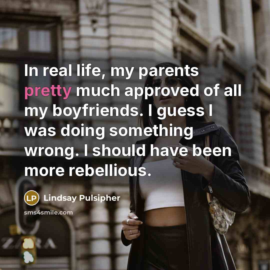 “In real life, my parents pretty much approved of all…” quote by Lindsay Pulsipher