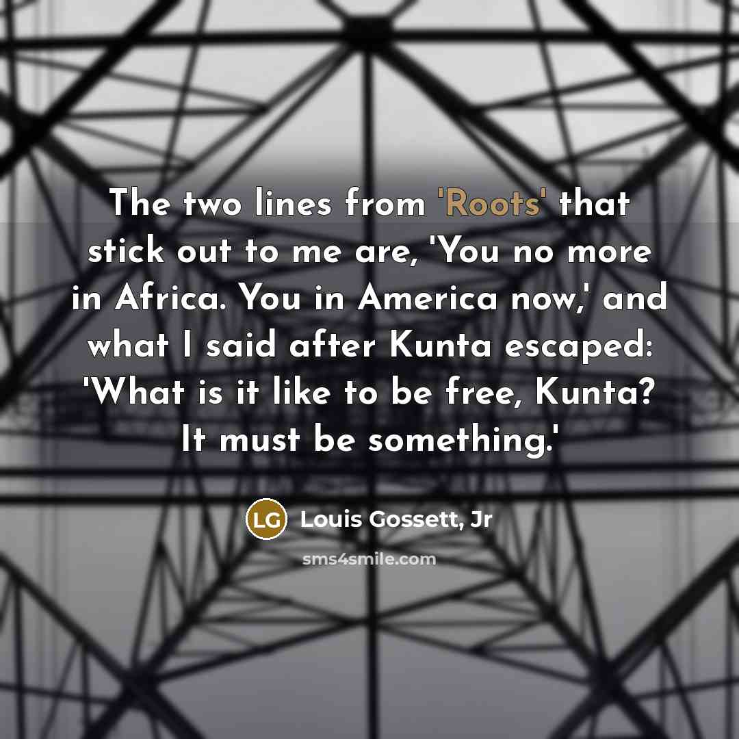 “The two lines from 'Roots' that stick out to me…” quote by Louis Gossett, Jr