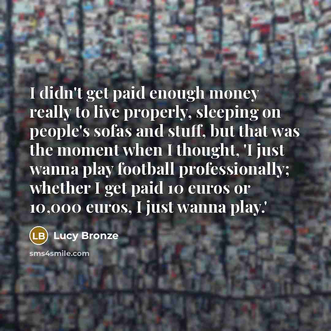 “I didn't get paid enough money really to live properly,…” quote by Lucy Bronze