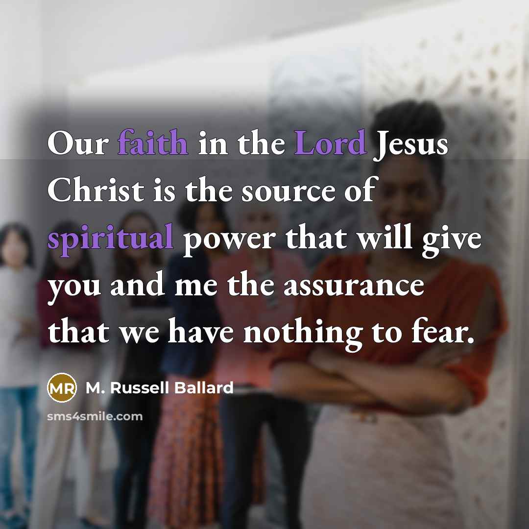 “Our faith in the Lord Jesus Christ is the source…” quote by M. Russell Ballard