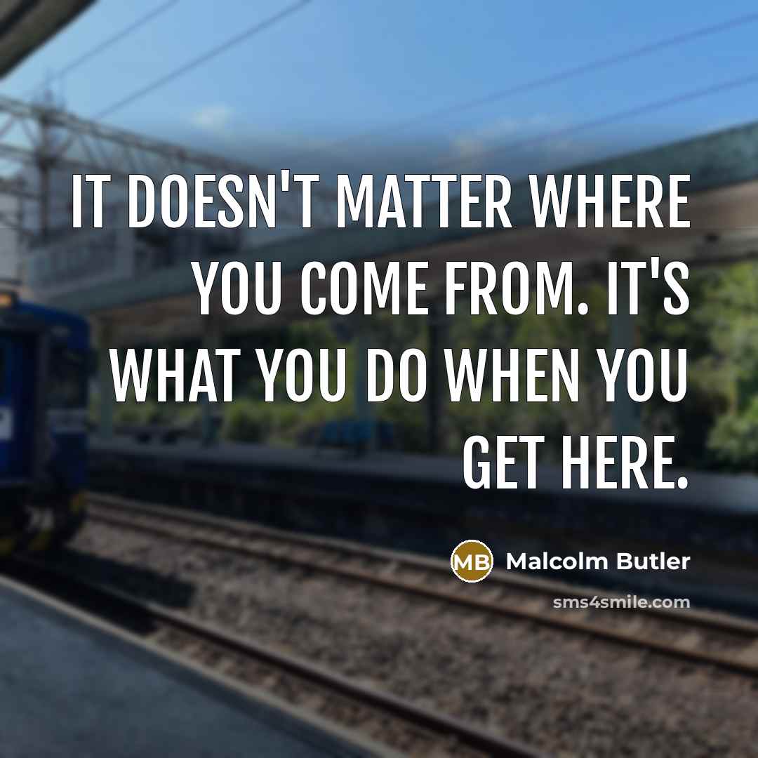 “It doesn't matter where you come from. It's what you…” quote by Malcolm Butler
