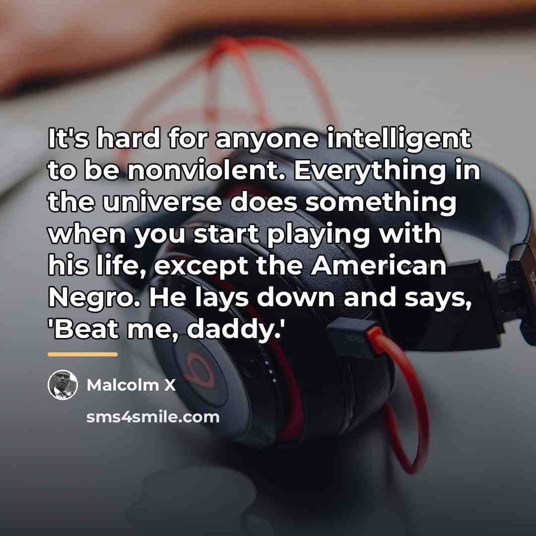 “It's hard for anyone intelligent to be nonviolent. Everything in…” quote by Malcolm X