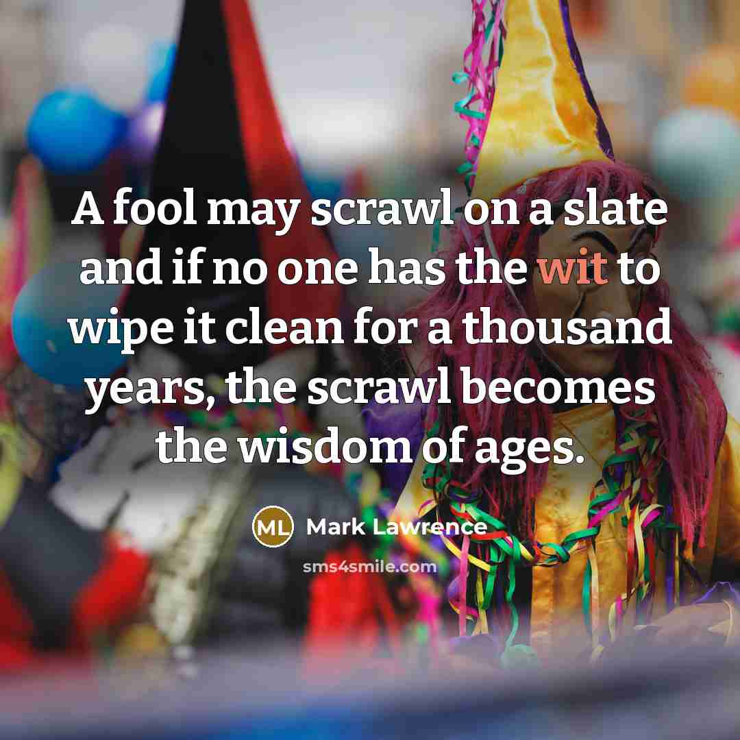 “A fool may scrawl on a slate and if no…” quote by Mark Lawrence