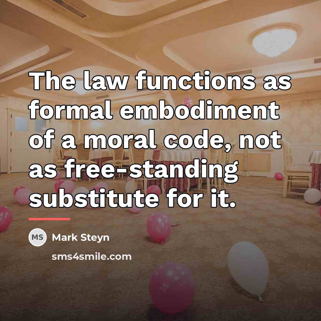 “The law functions as formal embodiment of a moral code,…” quote by Mark Steyn