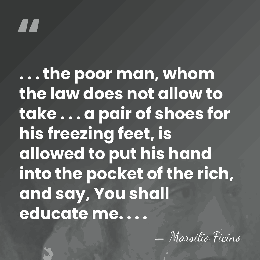 . . . the poor man, whom the law does not allow&hellip; - Marsilio Ficino