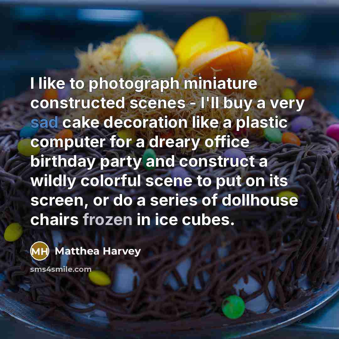 “I like to photograph miniature constructed scenes - I'll buy…” quote by Matthea Harvey