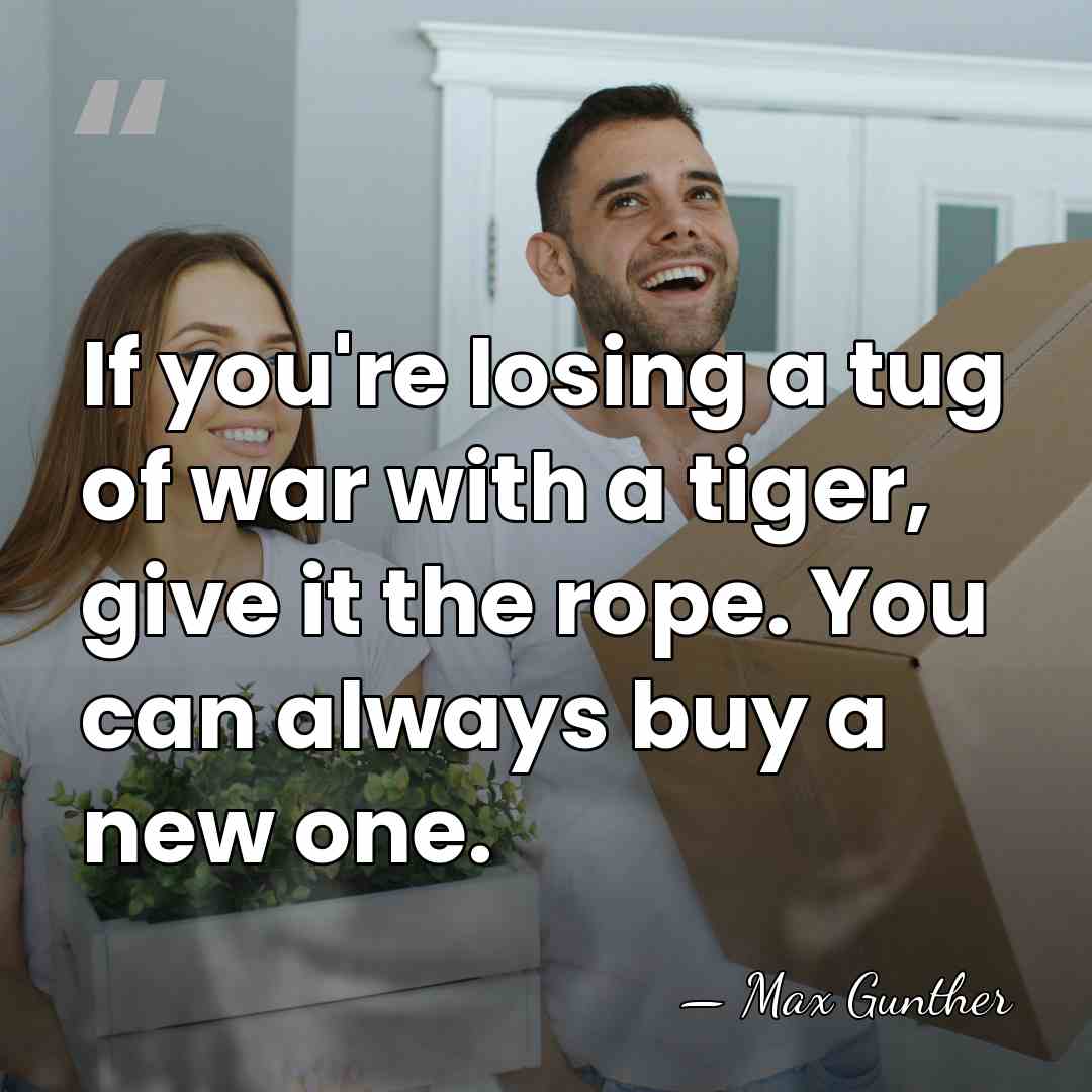 If you're losing a tug of war with a tiger, give it&hellip; - Max Gunther