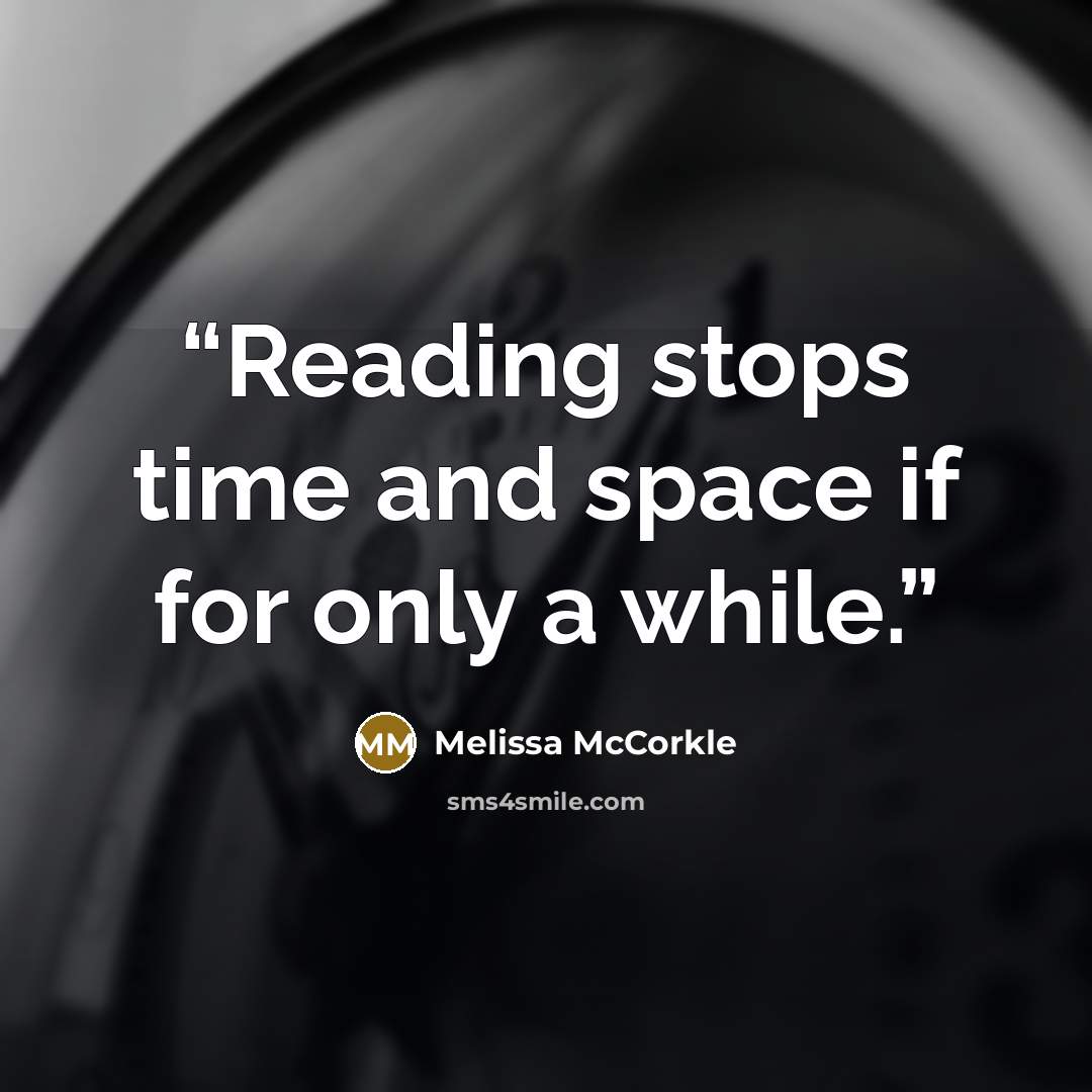 “Reading stops time and space if for only a while.” quote by Melissa McCorkle