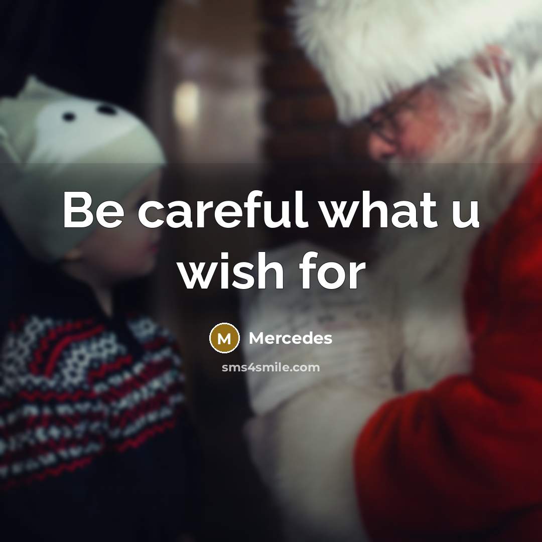 “Be careful what u wish for…” quote by Mercedes