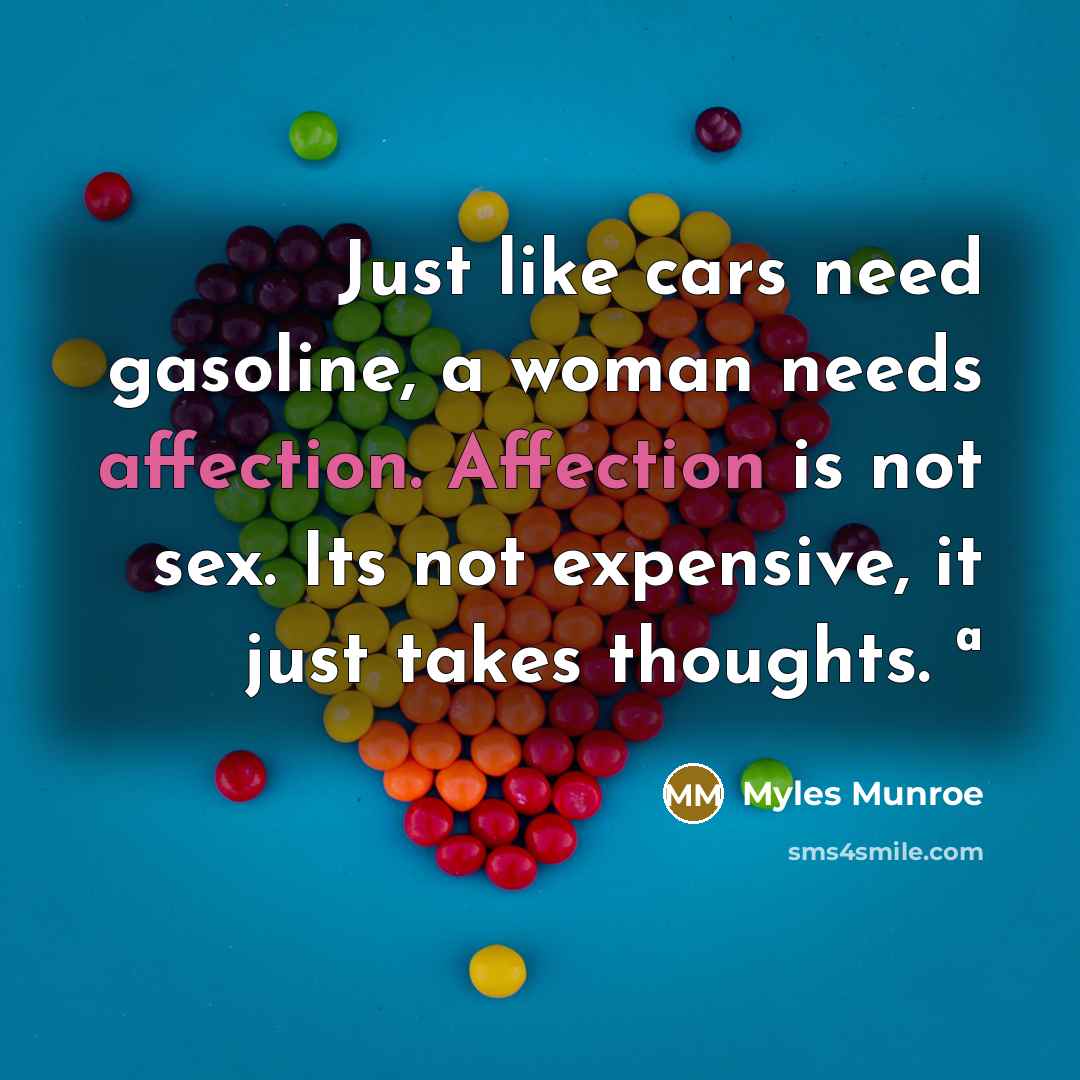 “Just like cars need gasoline, a woman needs affection. Affection…” quote by Myles Munroe
