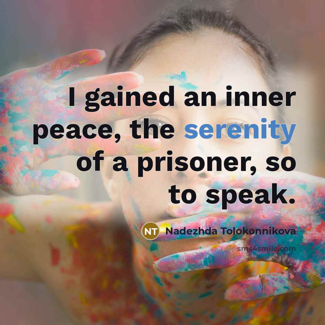 “I gained an inner peace, the serenity of a prisoner,…” quote by Nadezhda Tolokonnikova