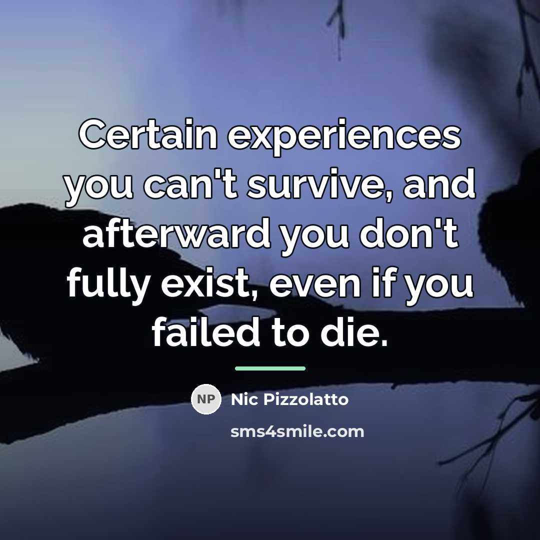 “Certain experiences you can't survive, and afterward you don't fully…” quote by Nic Pizzolatto