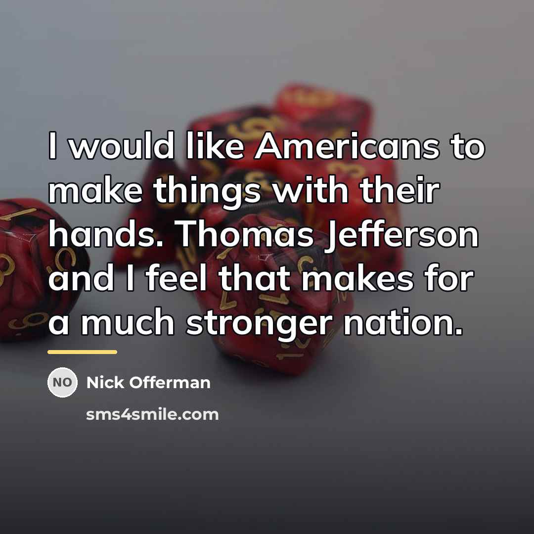 “I would like Americans to make things with their hands.…” quote by Nick Offerman