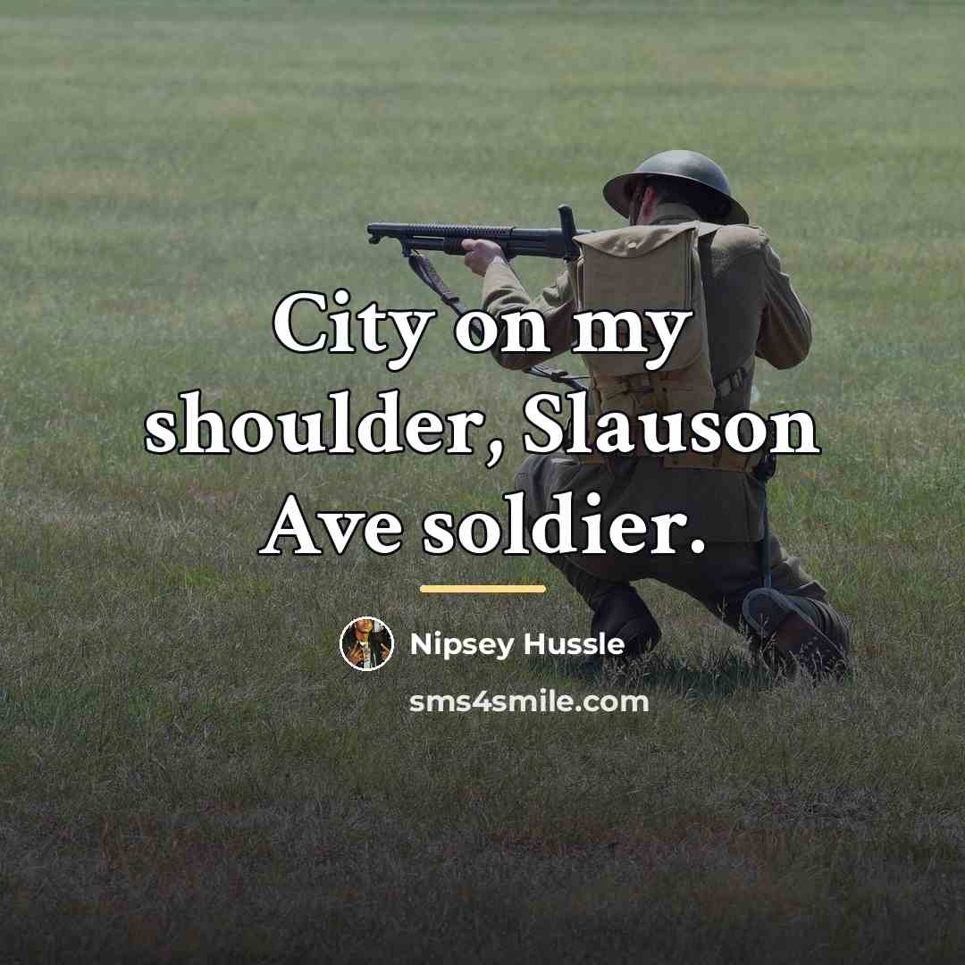 “City on my shoulder, Slauson Ave soldier.…” quote by Nipsey Hussle