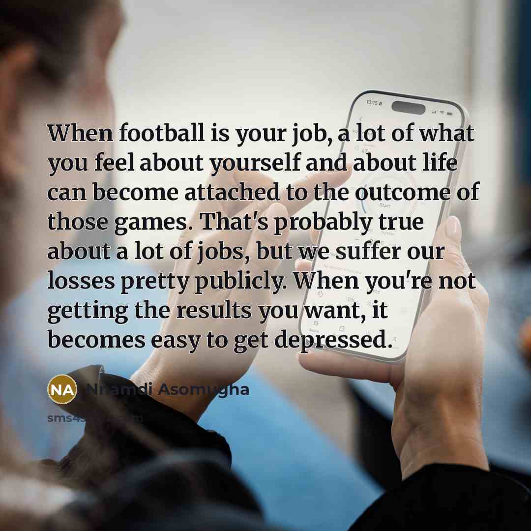 “When football is your job, a lot of what you…” quote by Nnamdi Asomugha
