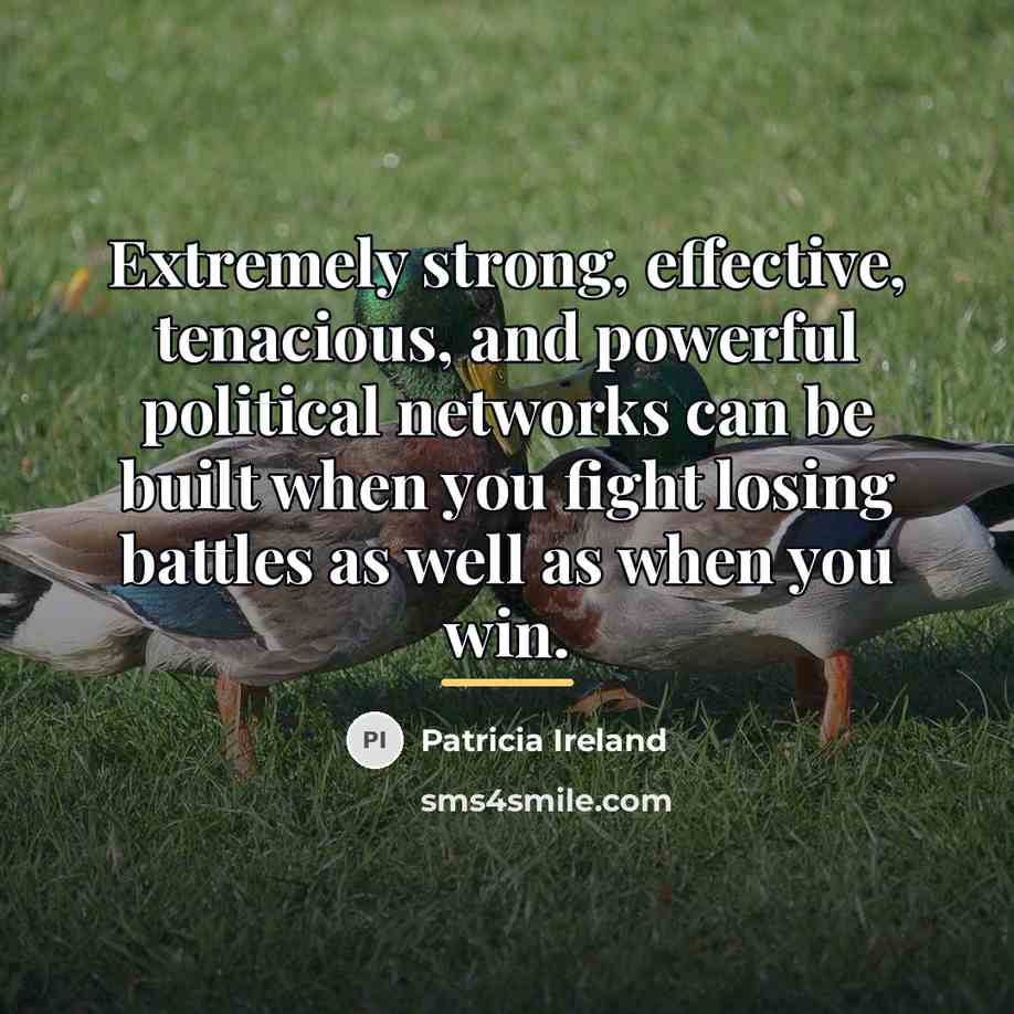 “Extremely strong, effective, tenacious, and powerful political networks can be…” quote by Patricia Ireland
