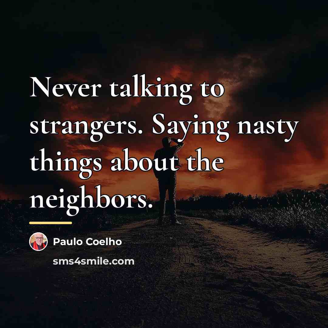 “Never talking to strangers. Saying nasty things about the neighbors.…” quote by Paulo Coelho
