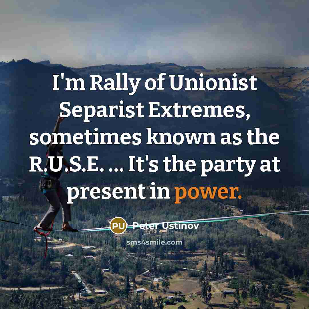 “I'm Rally of Unionist Separist Extremes, sometimes known as the…” quote by Peter Ustinov