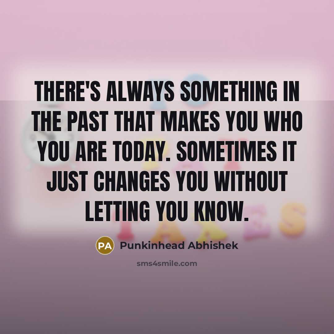 “There`s always something in the past that makes you who…” quote by Punkinhead Abhishek