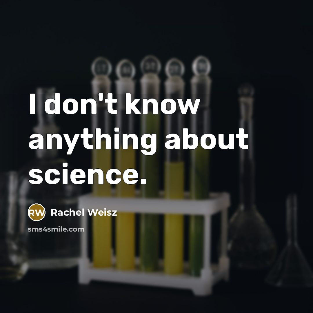 “I don't know anything about science.…” quote by Rachel Weisz