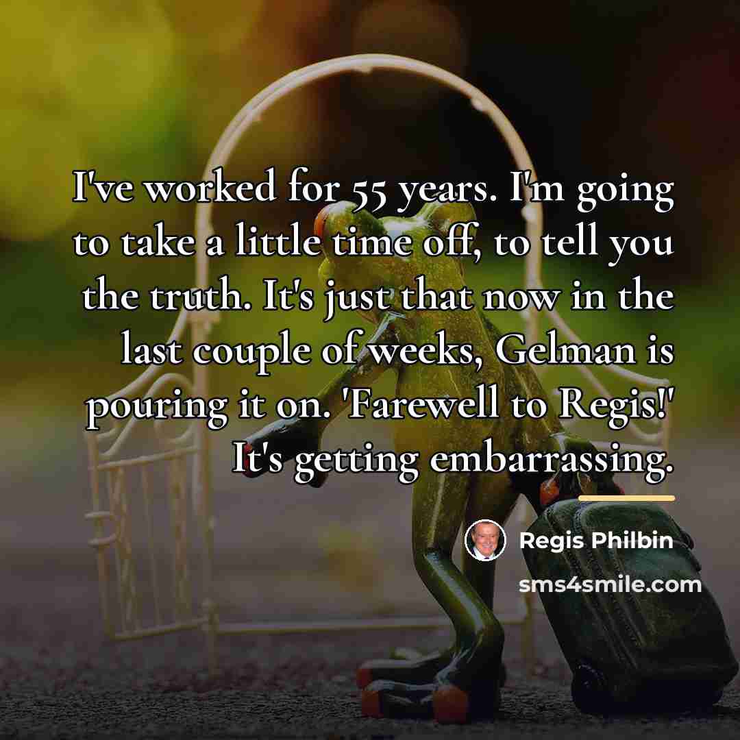 “I've worked for 55 years. I'm going to take a…” quote by Regis Philbin