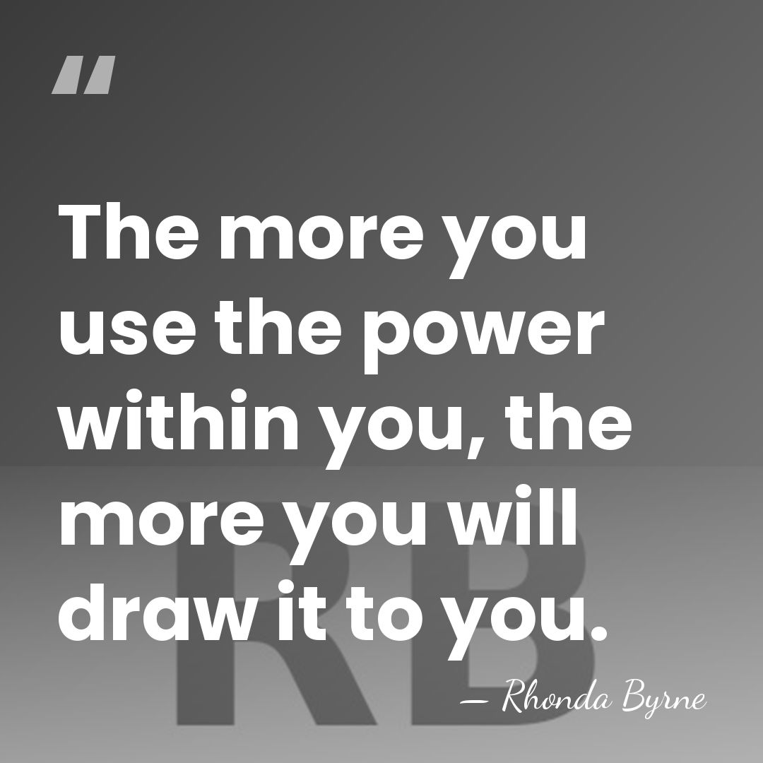 The more you use the power within you, the more you will&hellip; - Rhonda Byrne