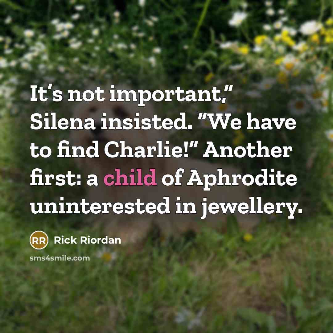 “It’s not important,” Silena insisted. “We have to find Charlie!”…” quote by Rick Riordan