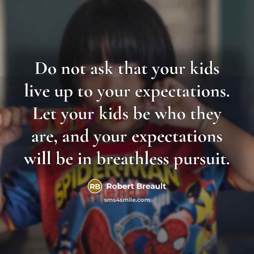 “Do not ask that your kids live up to your…” quote by Robert Breault