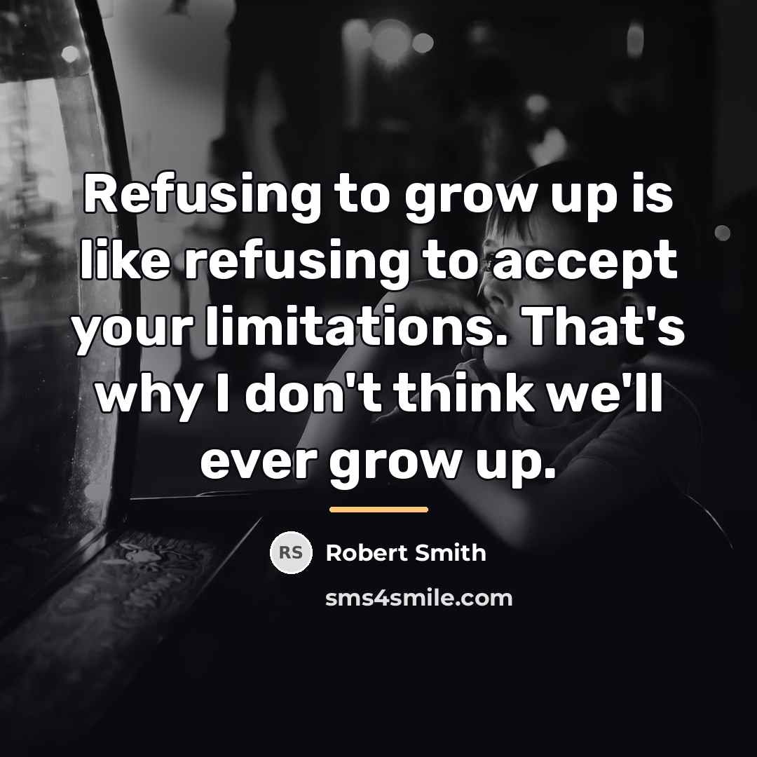 “Refusing to grow up is like refusing to accept your…” quote by Robert Smith
