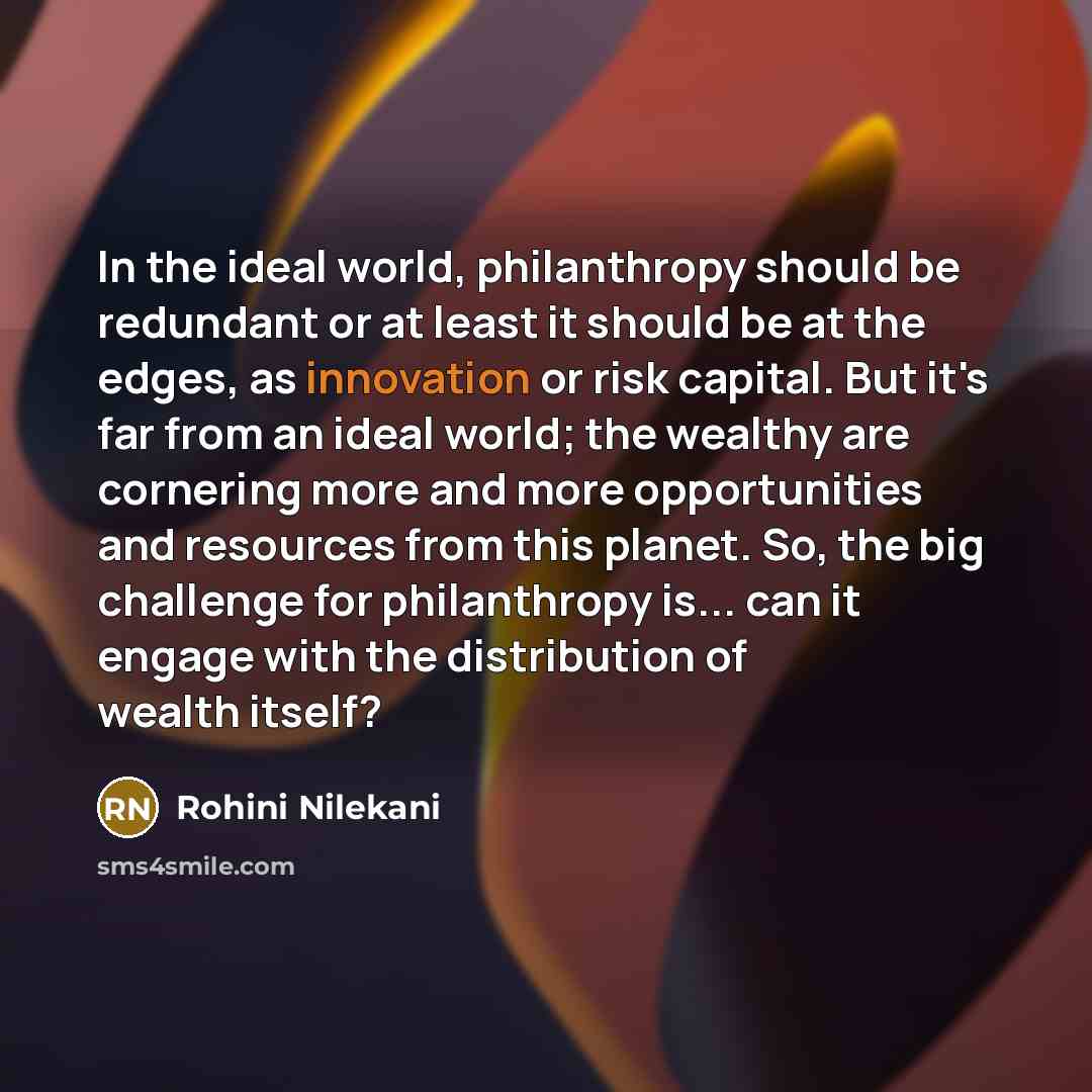 “In the ideal world, philanthropy should be redundant or at…” quote by Rohini Nilekani