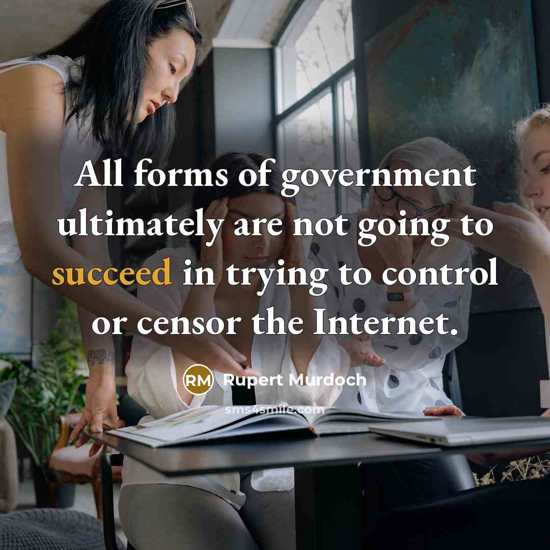 “All forms of government ultimately are not going to succeed…” quote by Rupert Murdoch