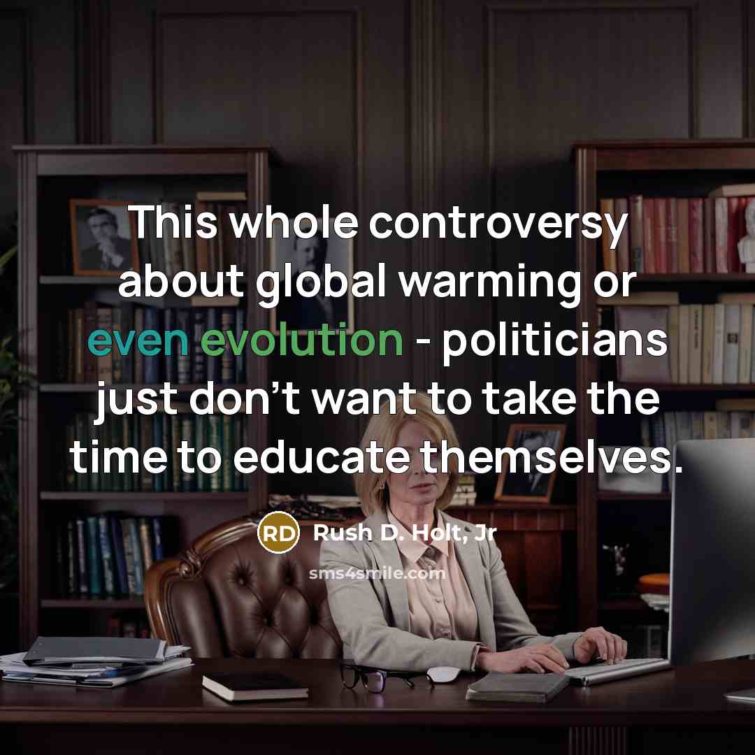 “This whole controversy about global warming or even evolution -…” quote by Rush D. Holt, Jr