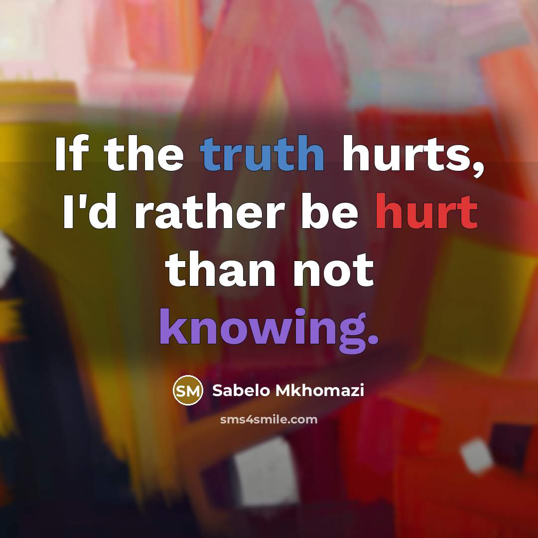 “If the truth hurts, I'd rather be hurt than not…” quote by Sabelo Mkhomazi
