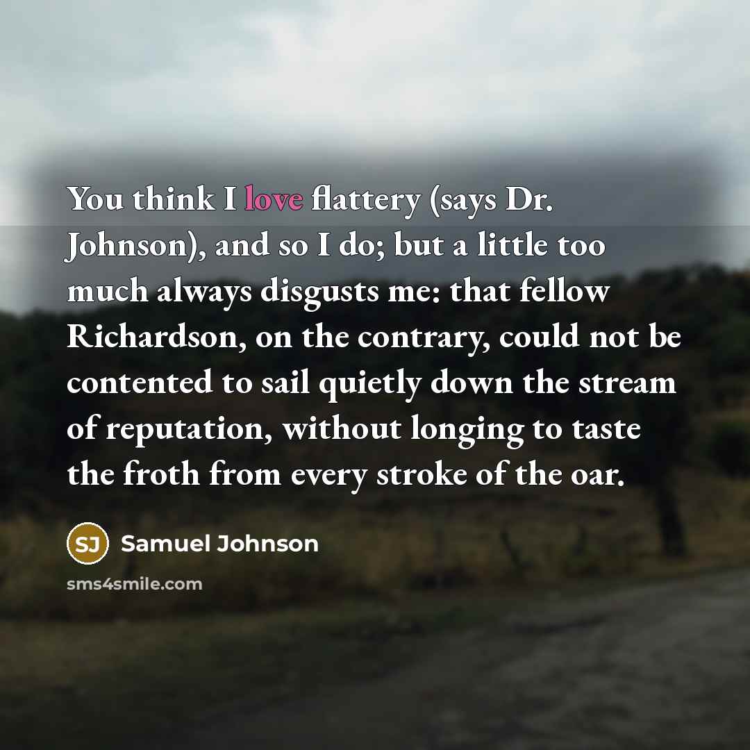“You think I love flattery (says Dr. Johnson), and so…” quote by Samuel Johnson