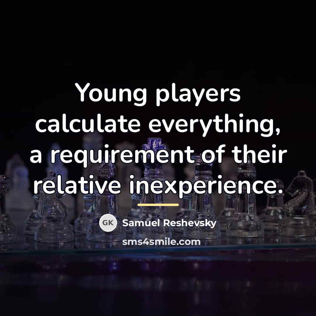 “Young players calculate everything, a requirement of their relative inexperience.…” quote by Samuel Reshevsky